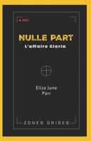 Nulle part: Zones grises - L'affaire Gloria (French Edition) B0GH7MCNCX Book Cover