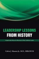 Leadership Lessons from History: A Study Guide Written for Physicians & Other Healthcare Leaders 1504906950 Book Cover