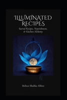 Illuminated Recipes: Sacred Recipes, Vegan & Vegetarian Nourishment, & Kitchen Alchemy B0DPX4QW7W Book Cover