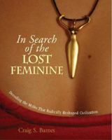 In Search of the Lost Feminine: Decoding the Myths That Radically Reshaped Civilization 1555914896 Book Cover