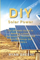 DIY Solar Power: The Ultimate Guide to Building a Home Photovoltaic System and Achieving Energy Self-Sufficiency 1804318159 Book Cover