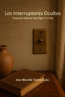 Los Interruptores Ocultos: Pequeños Hábitos Que Rigen Tu Vida B0FMPDJ4NN Book Cover