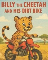 BILLY THE CHEETAH AND HIS DIRT BIKE B0FTZZGS6W Book Cover