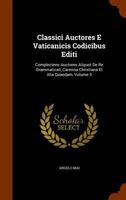 Classici Auctores E Vaticanicis Codicibus Editi: Complectens Auctores Aliquot de Re Grammaticali, Carmina Christiana Et Alia Quaedam, Volume 5 1248005422 Book Cover