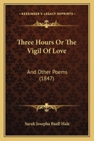 Three Hours Or The Vigil Of Love: And Other Poems 1437352200 Book Cover