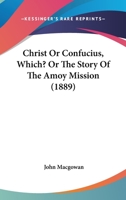 Christ or Confucius, Which?, Or, the Story of the Amoy Mission 3743373424 Book Cover