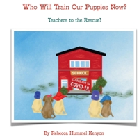 Who Will Train Our Puppies Now?: Teachers to the Rescue 1098329767 Book Cover