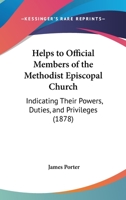 Helps To Official Members Of The Methodist Episcopal Church: Indicating Their Powers, Duties, And Privileges 0548697582 Book Cover