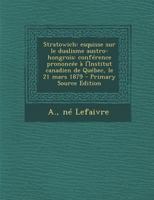 Stratowich: Esquisse Sur Le Dualisme Austro-Hongrois: Conf�rence Prononc�e � l'Institut Canadien de Qu�bec, Le 21 Mars 1879 1021522821 Book Cover