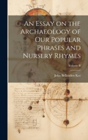 An Essay on the Archaeology of Our Popular Phrases and Nursery Rhymes; Volume II 1022100742 Book Cover