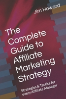 The Complete Guide to Affiliate Marketing Strategy: Strategies & Tactics for every Affiliate Manager B0BMZD91H3 Book Cover