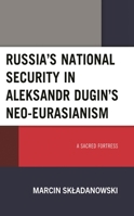 Russia’s National Security in Aleksandr Dugin’s Neo-Eurasianism: A Sacred Fortress 1666937975 Book Cover