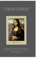 The Enigma of Mona Lisa: A Timeless Masterpiece: Decoding Leonardo da Vinci's Visionary Art and Its Historical Significance 3384426460 Book Cover