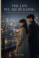 THE LIFE WE ARE BUILDING: A K-Drama Romance of Choice, Distance, and Devotion (THE NIGHTS BETWEEN US) B0GCDPYRYT Book Cover
