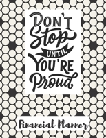 Don't Stop Until You're Proud Financial Planner: Budget Planner with debt tracker, savings, goals, monthly budget, weekly spending 1672184045 Book Cover