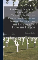 Summary Account and Military Character of the Different European Armies, Engaged in the Late War, Tr. From the French 1018330984 Book Cover