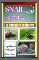 Snail Farming For Complete Beginners: A Comprehensive Guide To Raising Snails For Profit B0DZFCS2J7 Book Cover