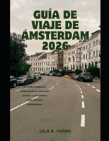 GUÍA DE VIAJE DE ÁMSTERDAM 2026: Descubra lugares emblemáticos, secretos locales y auténticas experiencias holandesas. (The Global Explorer Travel Guide Series 2026) (Spanish Edition) B0GGBKRN39 Book Cover