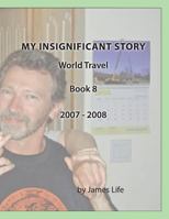 My Insignificant Story: Book 8 - World Travel [2007-2008] 1546711465 Book Cover