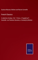 French Classics: A selection of plays. Vol. 1 Cinna, a Tragedy by P. Corneille. Les Femmes Savanies, a Comedy by Moliere 375256380X Book Cover