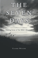 The Seven Days: Making Sense of the Bible's Structure 1664249966 Book Cover