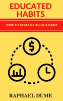 EDUCATED HABITS: How to Break or Build a Habit B0882LRL8W Book Cover