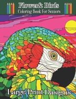 Birds & Flowers Coloring Book for Seniors Large Print Designs: Easy Coloring Books for Adults with Beautiful birds, Amazing Flowers and Relaxing ... B B09TDW84M7 Book Cover