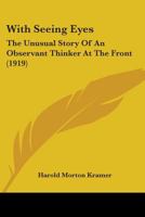 With Seeing Eyes; The Unusual Story of an Observant Thinker at the Front 1478292695 Book Cover