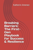 Breaking Barriers: The First-Gen Playbook for Success & Resilience B0F1B4QX45 Book Cover