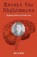 Except for Nightmares: True Story of a young man navigating without a prefrontal cortex. 1984370421 Book Cover