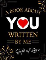 A Book About You, Written By Me: Gift of Love 1966157037 Book Cover