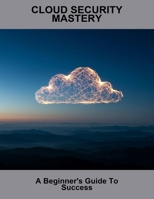 Cloud Security Mastery: A Beginner'S Guide To Success B0FVNRQY6M Book Cover