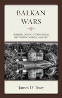 Balkan Wars: Habsburg Croatia, Ottoman Bosnia, and Venetian Dalmatia, 1499-1617 1442213582 Book Cover