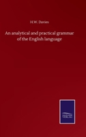 An analytical and practical grammar of the English language: with an appendix on prosody, punctuation, &c 3846059439 Book Cover