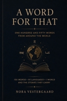 A Word for That: 150 Beautiful Words from Around the World, and the Stories They Carry B0HCJWXGCQ Book Cover