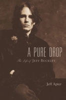 A Pure Drop: The Life of Jeff Buckley 0879309547 Book Cover
