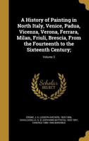 A history of painting in north Italy, Venice, Padua, Vicenza, Verona, Ferrara, Milan, Friuli, Brescia from the fourteenth to the sixteenth century; by J.A. Crowe and G.B. Cavalcaselle Volume 3 1177791102 Book Cover