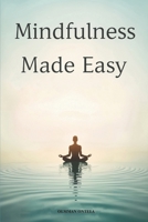Mindfulness Made Easy: Simple Techniques for Finding Clarity, Reducing Stress, and Enhancing Emotional Balance B0DSGCHCWM Book Cover