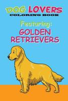 Dog Lovers Coloring Book Featuring Golden Retrievers: Featuring Golden Retrievers 1543171060 Book Cover