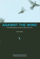 Against the Wind: The Moderate Voice in Baptist Life 1572336749 Book Cover