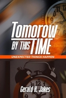 TOMORROW BY THIS TIME: UNEXPECTED THINGS HAPPEN B0F7R4BZH7 Book Cover