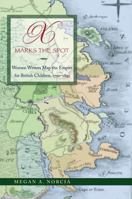 X Marks the Spot: Women Writers Map the Empire for British Children, 1790-1895 0821419072 Book Cover