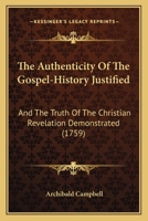 The Authenticity Of The Gospel-History Justified: And The Truth Of The Christian Revelation Demonstrated 1120870666 Book Cover