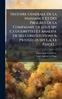 Histoire GÃ(c)nÃ(c)rale De La Naissance Et Des Progrès De La Compagnie De JÃ(c)sus [by C.coudrette] Et Analyse De Ses Constitutions & Privilèges [by L.a. Le Paige].... (French Edition) 1024601668 Book Cover