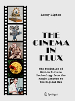 The Cinema in Flux: The Evolution of Motion Picture Technology from the Magic Lantern to the Digital Era 1071609505 Book Cover