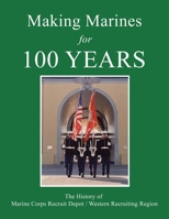 Making Marines for 100 Years: The History of Marine Corps Recruit Depot / Western Recruiting Region 1663268096 Book Cover