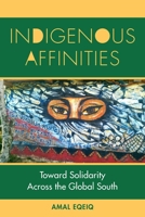 Indigenous Affinities: Toward Solidarity Across the Global South 1531510272 Book Cover