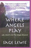 Where Angels Play : Life, Death and the Magic Beyond 0578529297 Book Cover
