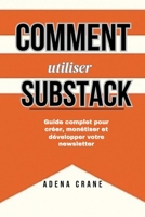 Comment utiliser Substack: Guide complet pour créer, monétiser et développer votre newsletter B0FVMB7228 Book Cover