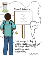 CITY OF NO WASTE' Don't Waste...: 101 ways to be in appreciation, express through drawing, writing and coloring 1734539429 Book Cover